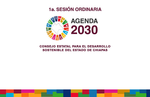 1a. Sesión Ordinaria del Consejo Estatal de la Agenda 2030 para el Desarrollo Sostenible del Estado de Chiapas